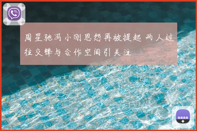 周星驰冯小刚恩怨再被提起 两人过往交锋与合作空间引关注