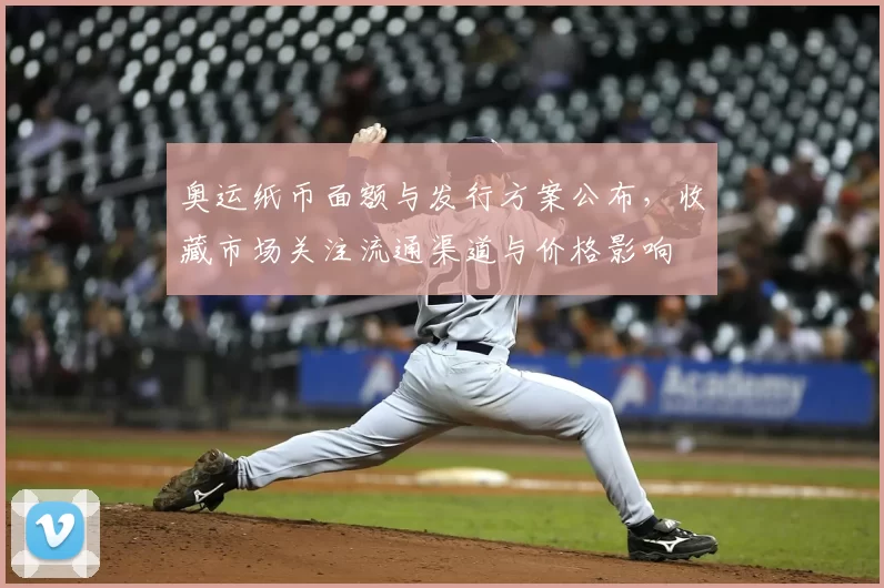 奥运纸币面额与发行方案公布,收藏市场关注流通渠道与价格影响